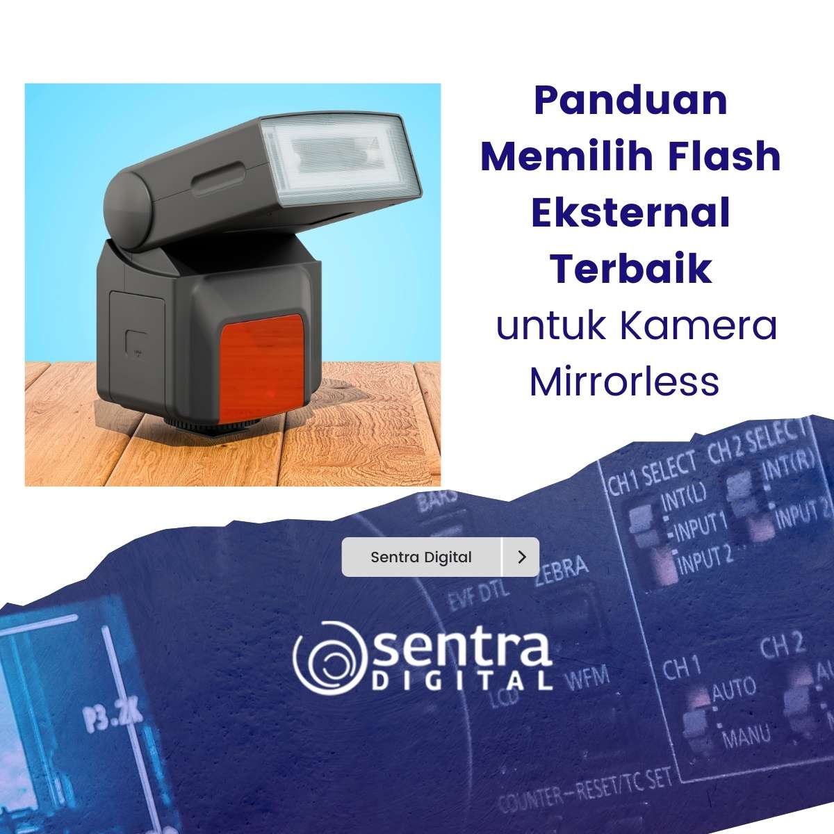 Panduan Memilih Flash Eksternal Terbaik Untuk Kamera Mirrorless