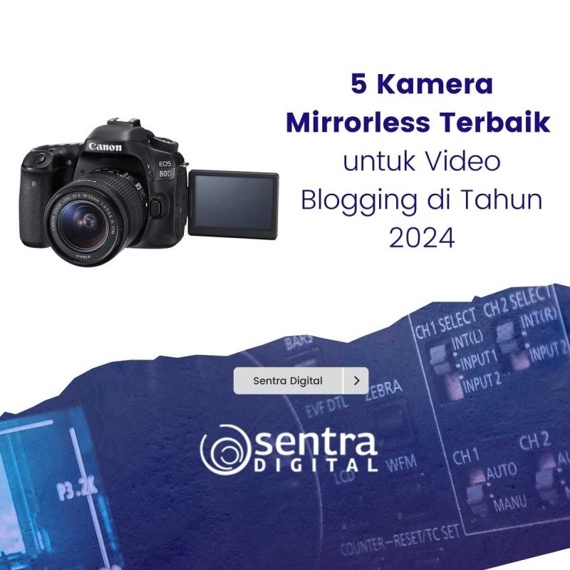 5 Kamera Mirrorless Terbaik untuk Video Blogging di Tahun 2024