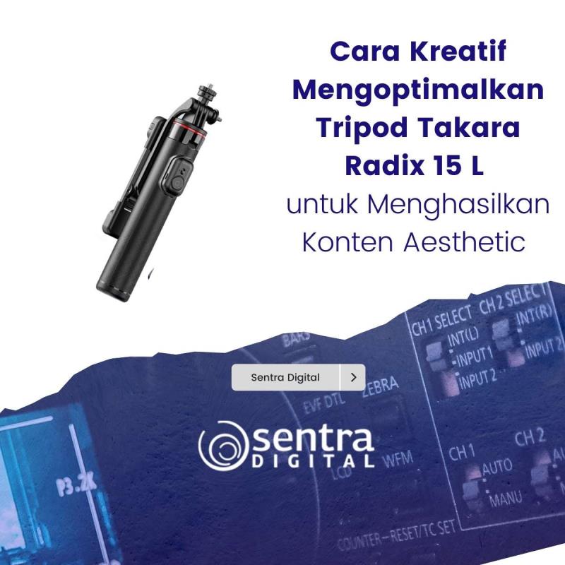Cara Kreatif Mengoptimalkan Tripod Takara Radix 15 L untuk Menghasilkan Konten Aesthetic