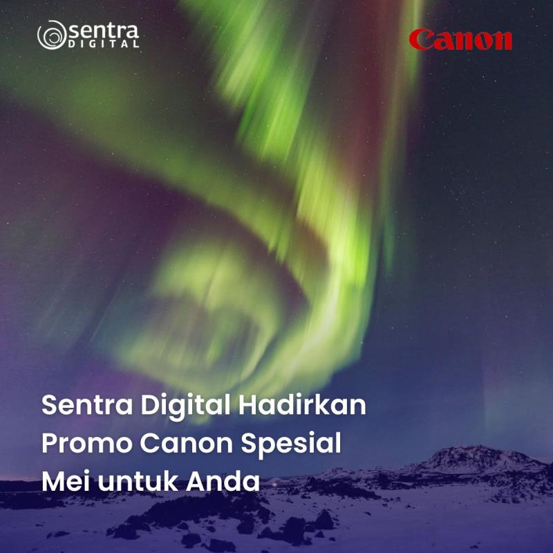 Sentra Digital Hadirkan Promo Canon Spesial Mei untuk Anda