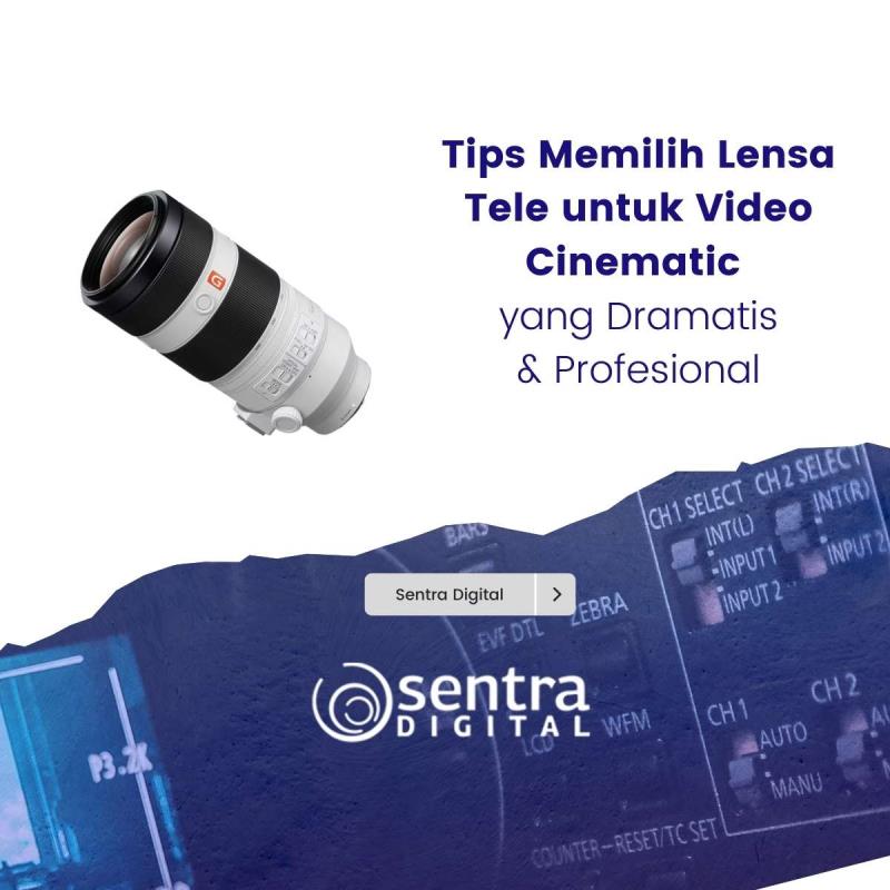 Tips Memilih Lensa Tele untuk Video Cinematic yang Dramatis & Profesional
