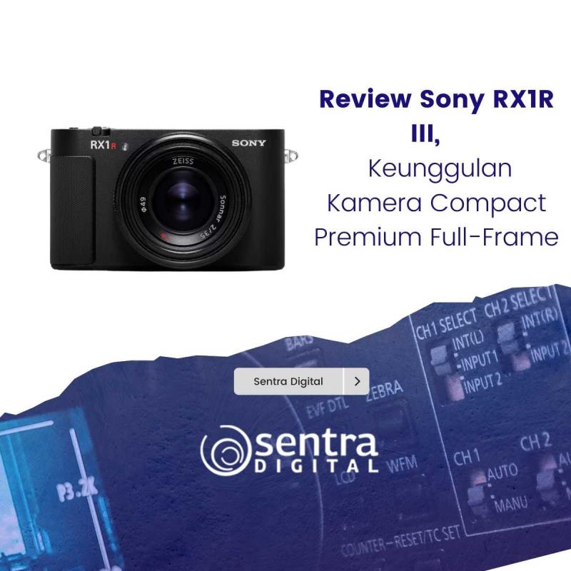 Review Sony RX1R III, Keunggulan Kamera Compact Premium Full-Frame