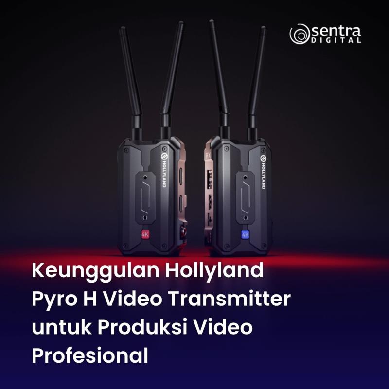 Keunggulan Hollyland Pyro H Video Transmitter untuk Produksi Video Profesional