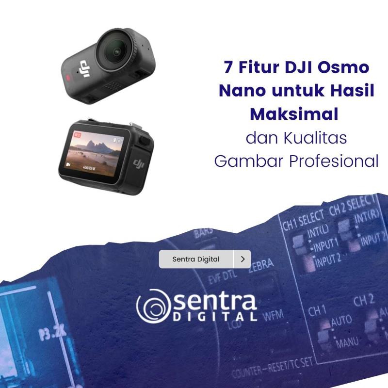 7 Fitur DJI Osmo Nano untuk Hasil Maksimal dan Kualitas Gambar Profesional