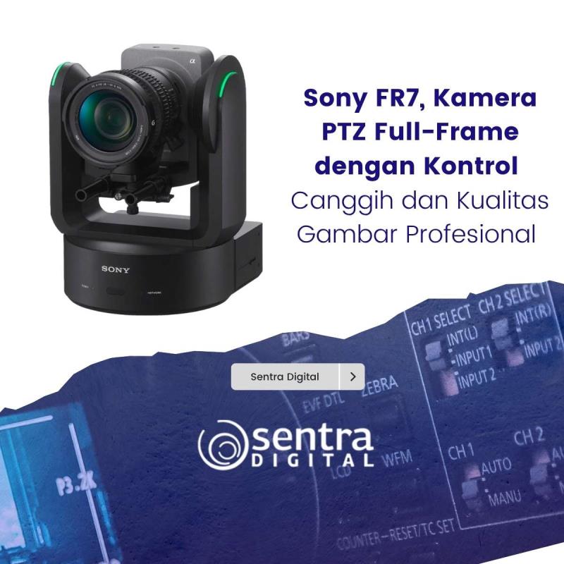Sony FR7, Kamera PTZ Full-Frame dengan Kontrol Canggih dan Kualitas Gambar Profesional