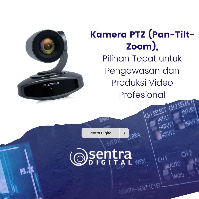 Kamera PTZ (Pan-Tilt-Zoom), Pilihan Tepat untuk Pengawasan dan Produksi Video Profesional