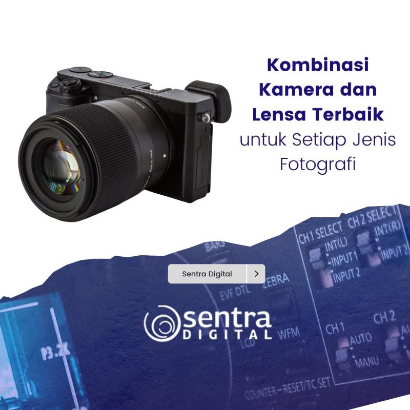 Kombinasi Kamera dan Lensa Terbaik untuk Setiap Jenis Fotografi