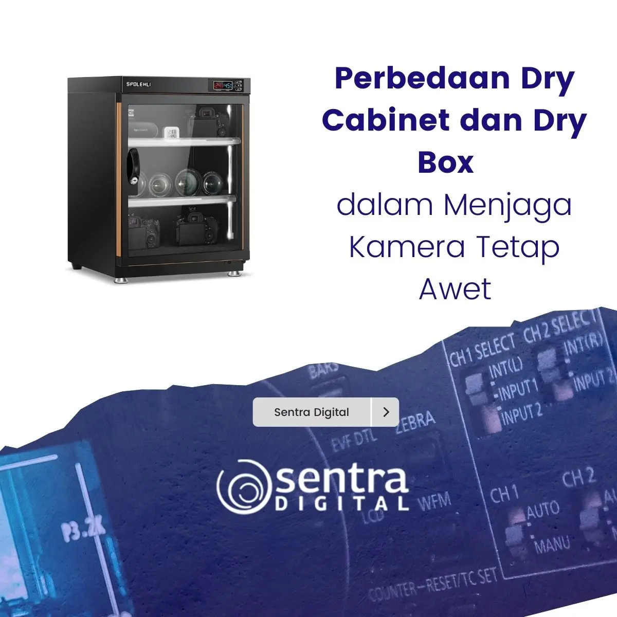 Perbedaan Dry Cabinet dan Dry Box dalam Menjaga Kamera Tetap Awet