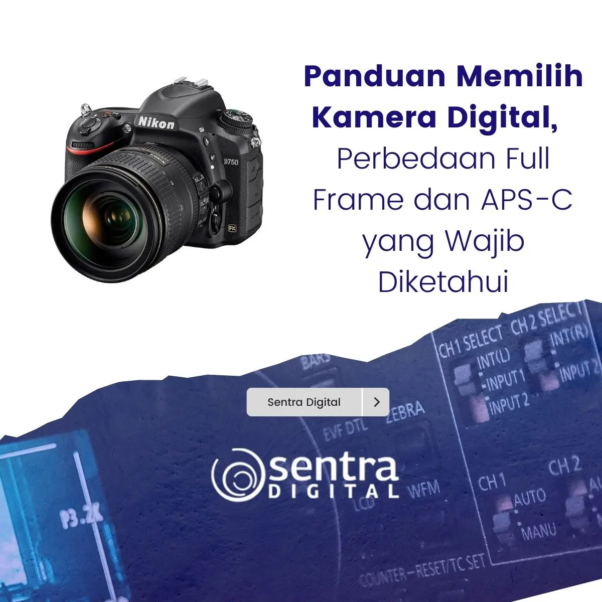 Panduan Memilih Kamera Digital, Perbedaan Full Frame dan APS-C yang Wajib Diketahui