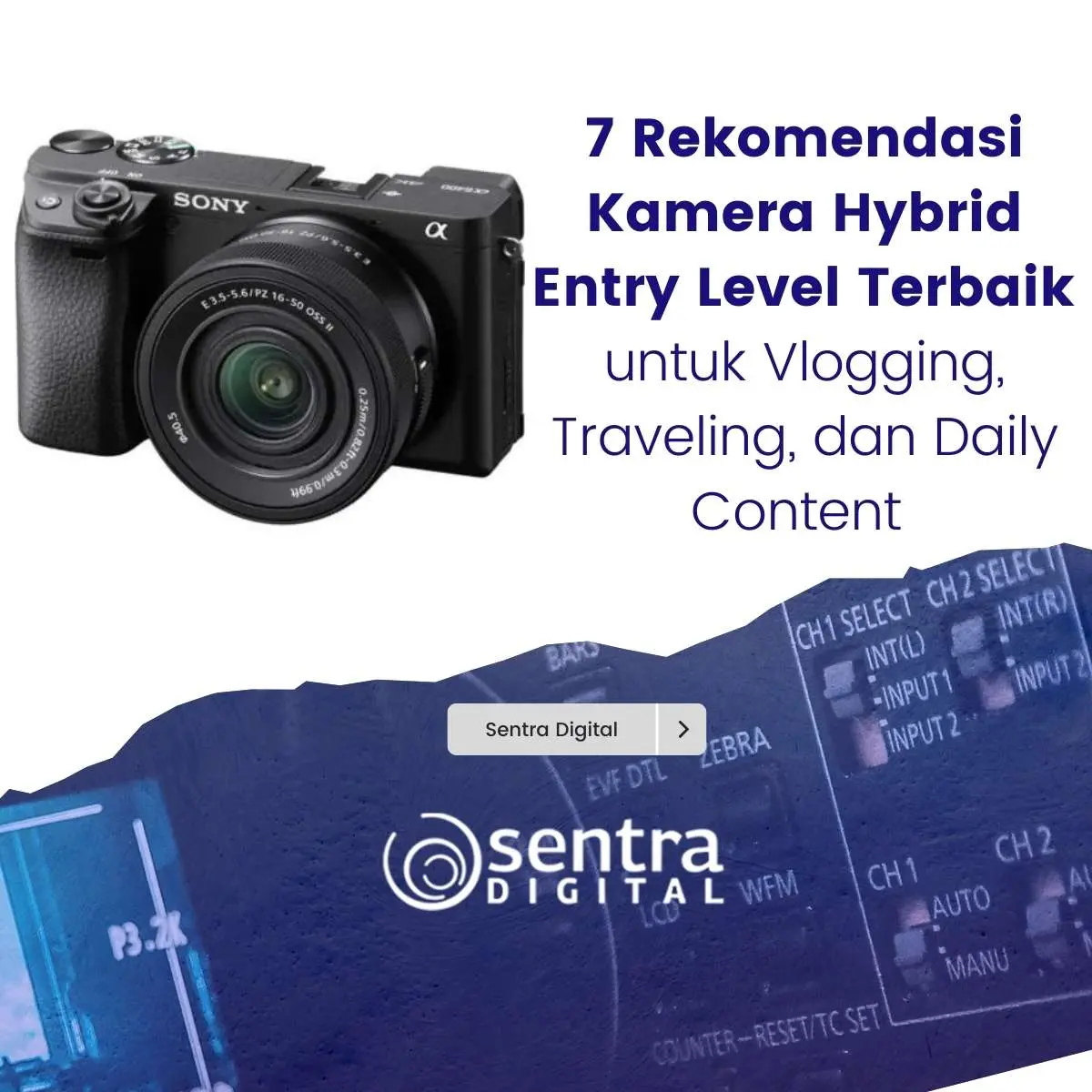 7 Rekomendasi Kamera Hybrid Entry Level Terbaik untuk Vlogging, Traveling, dan Daily Content
