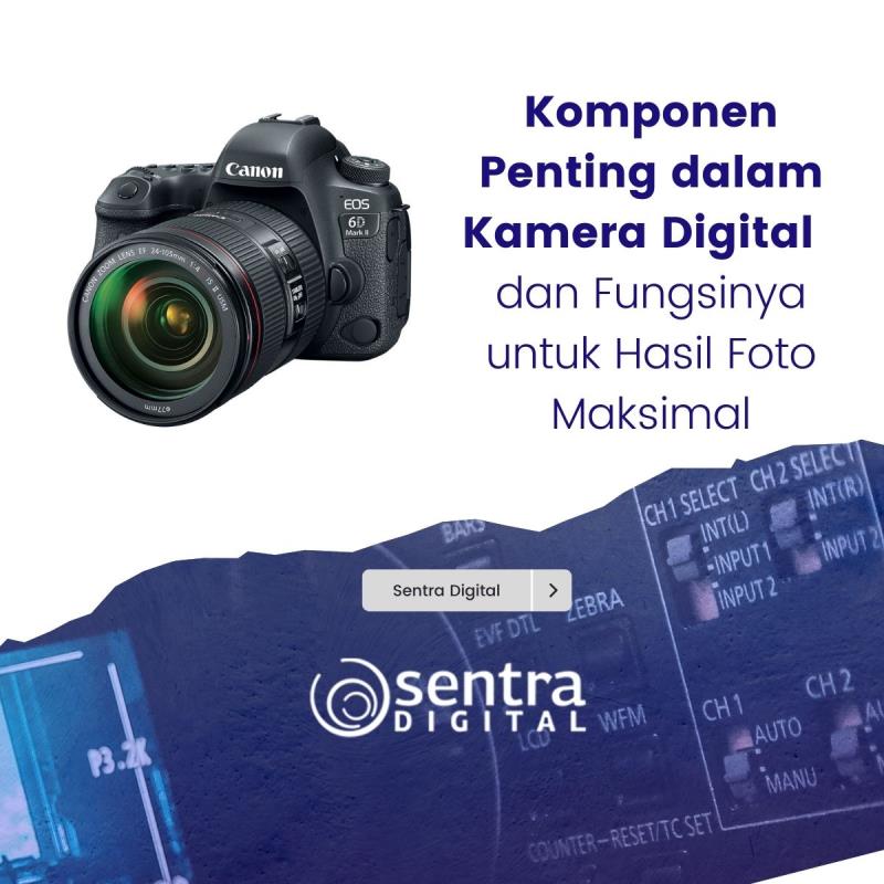 Komponen Penting dalam Kamera Digital dan Fungsinya untuk Hasil Foto Maksimal