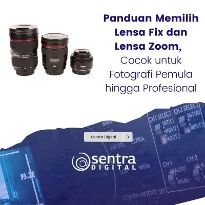 Panduan Memilih Lensa Fix dan Lensa Zoom, Cocok untuk Fotografi Pemula hingga Profesional