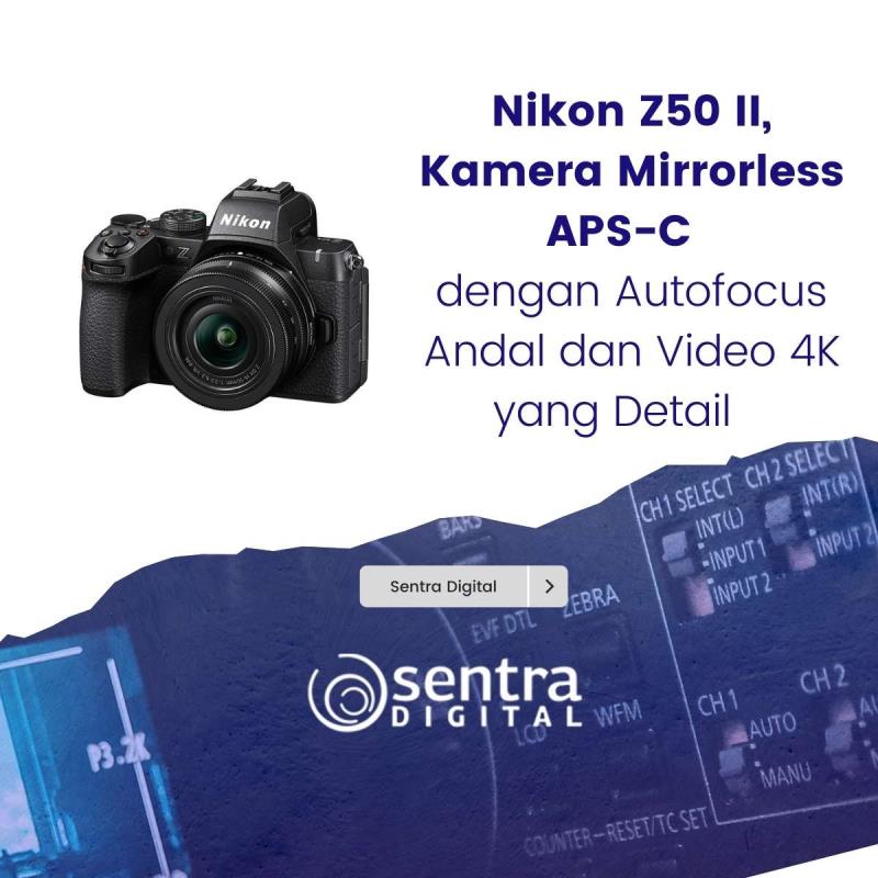 Nikon Z50 II, Kamera Mirrorless APS-C dengan Autofocus Andal dan Video 4K yang Detail