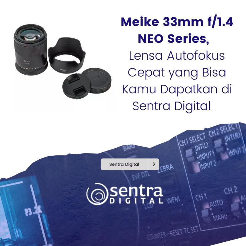 Meike 33mm f/1.4 NEO Series, Lensa Autofokus Cepat yang Bisa Kamu Dapatkan di Sentra Digital