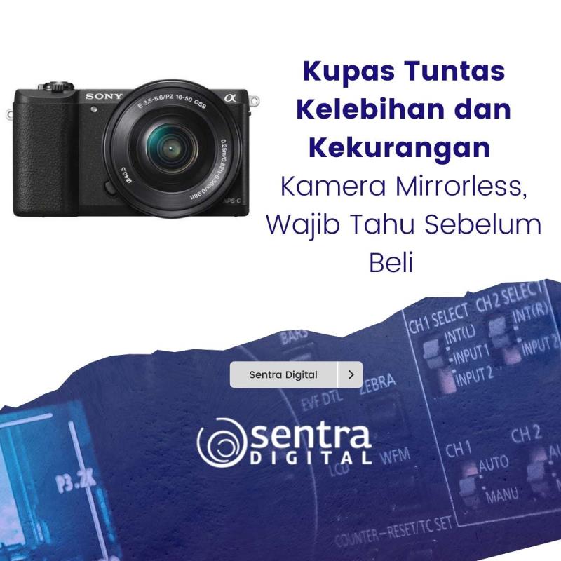 Kupas Tuntas Kelebihan dan Kekurangan Kamera Mirrorless, Wajib Tahu Sebelum Beli
