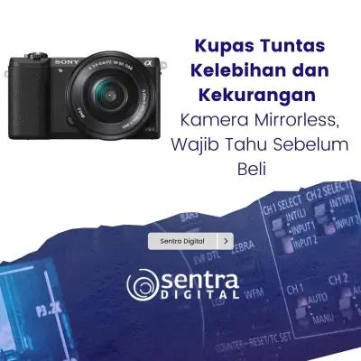 Kupas Tuntas Kelebihan dan Kekurangan Kamera Mirrorless, Wajib Tahu Sebelum Beli