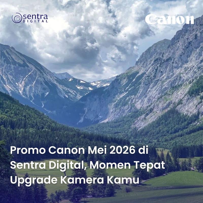 Promo Canon Mei 2026 di Sentra Digital, Momen Tepat Upgrade Kamera Kamu