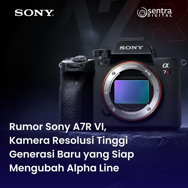 Rumor Sony A7R VI, Kamera Resolusi Tinggi Generasi Baru yang Siap Mengubah Alpha Line