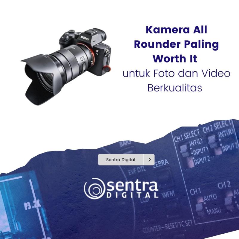 Kamera All Rounder Paling Worth It untuk Foto dan Video Berkualitas