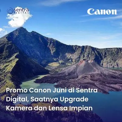 Promo Canon Juni di Sentra Digital, Saatnya Upgrade Kamera dan Lensa Impian