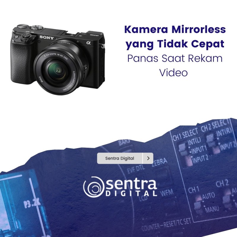 Kamera Mirrorless yang Tidak Cepat Panas Saat Rekam Video