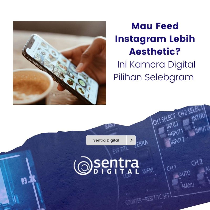 Mau Feed Instagram Lebih Aesthetic? Ini Kamera Digital Pilihan Selebgram