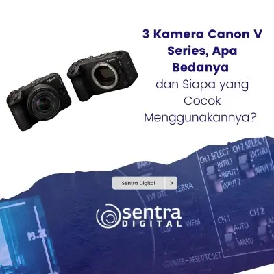 3 Kamera Canon V Series, Apa Bedanya dan Siapa yang Cocok Menggunakannya?
