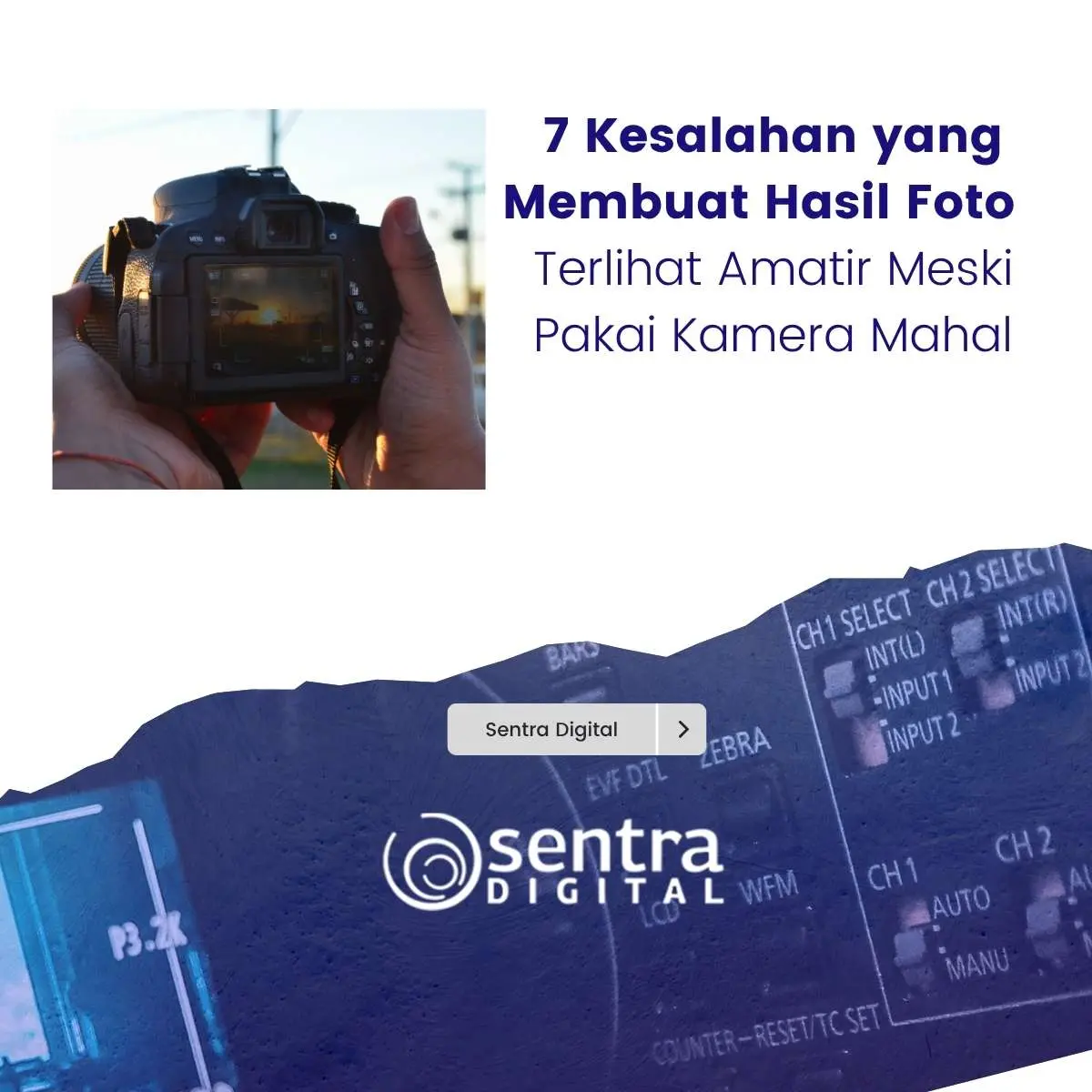 7 Kesalahan yang Membuat Hasil Foto Terlihat Amatir Meski Pakai Kamera Mahal