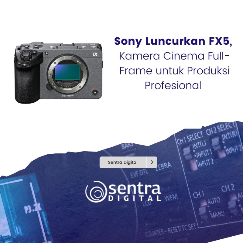 Sony Luncurkan FX5, Kamera Cinema Full-Frame untuk Produksi Profesional