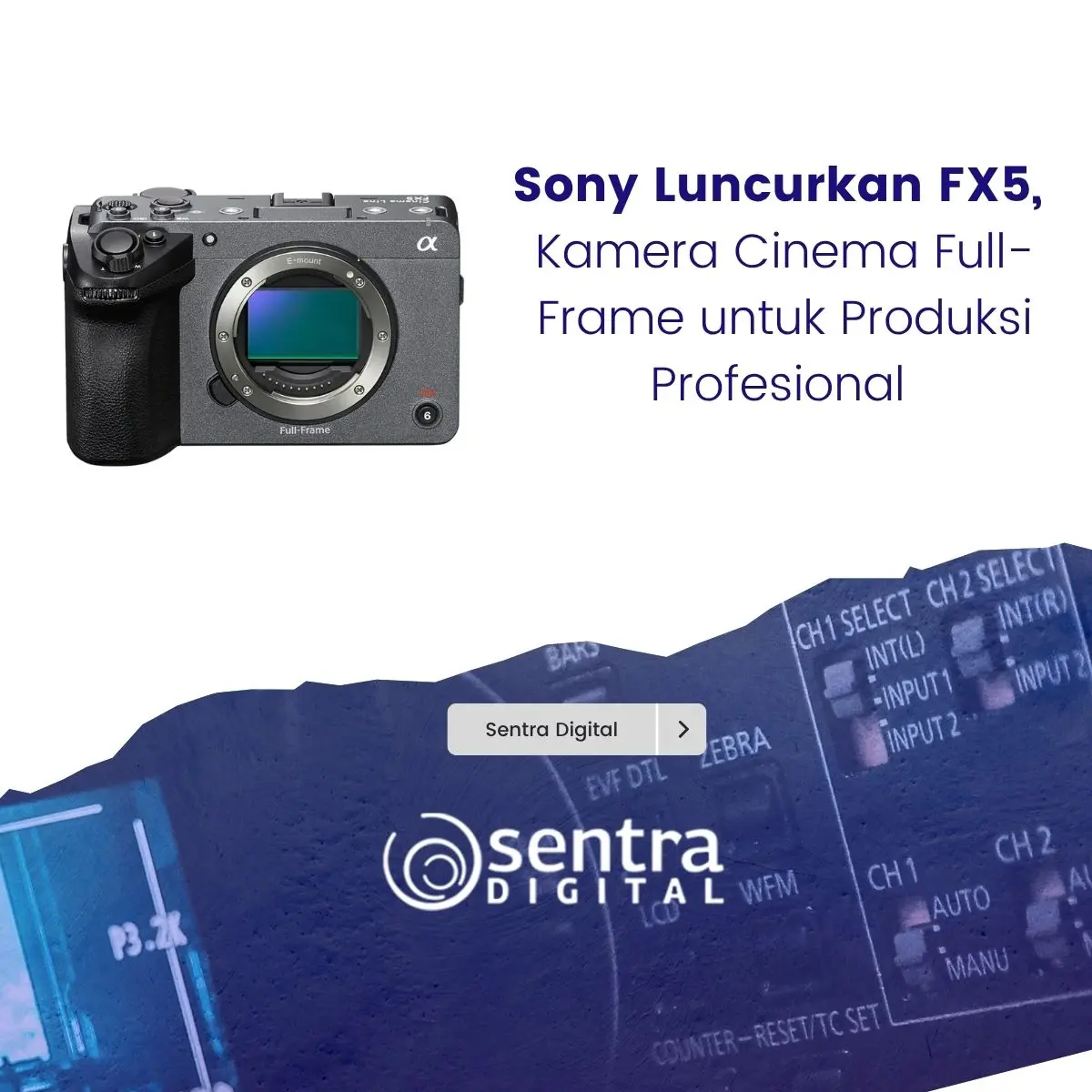 Sony Luncurkan FX5, Kamera Cinema Full-Frame untuk Produksi Profesional