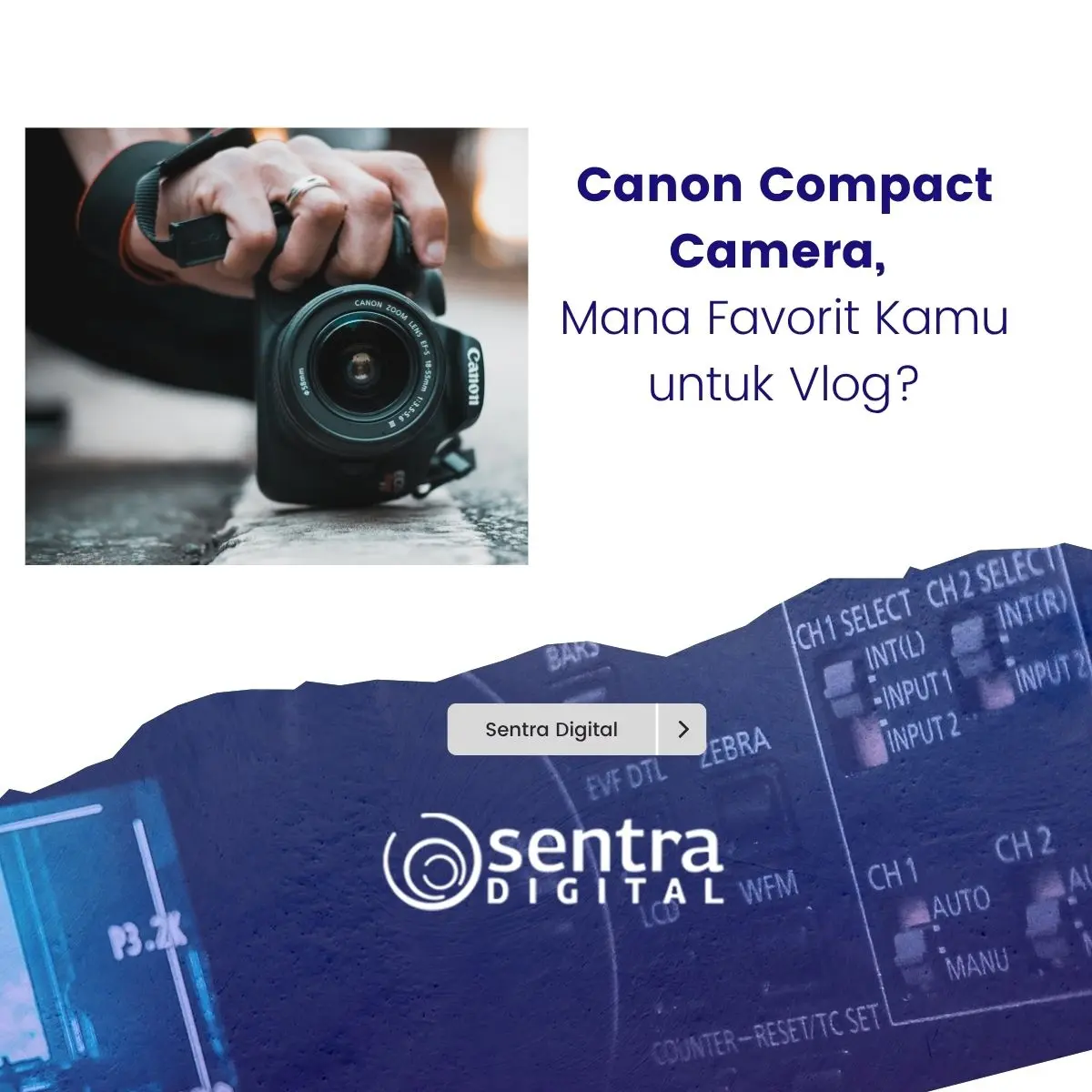 Canon Compact Camera, Mana Favorit Kamu untuk Vlog?