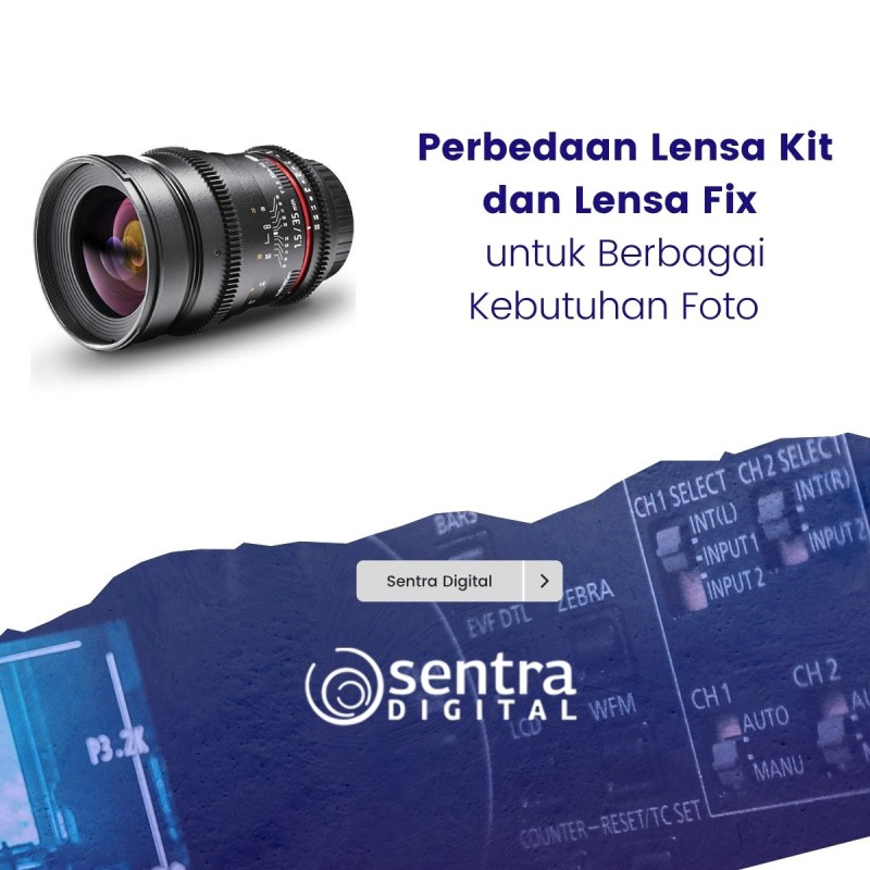 Perbedaan Lensa Kit dan Lensa Fix untuk Berbagai Kebutuhan Foto