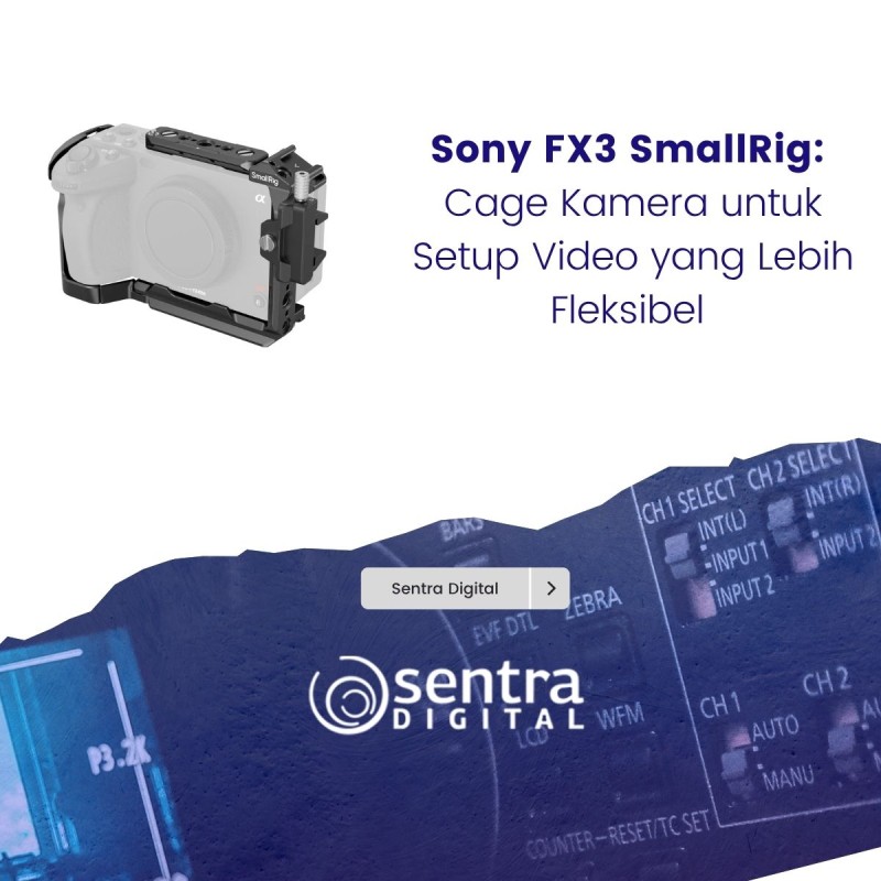 Sony FX3 SmallRig: Cage Kamera untuk Setup Video yang Lebih Fleksibel