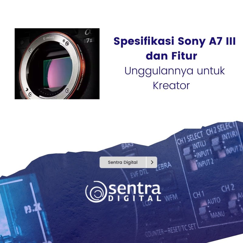 Spesifikasi Sony A7 III dan Fitur Unggulannya untuk Kreator