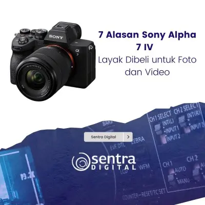 7 Alasan Sony Alpha 7 IV Layak Dibeli untuk Foto dan Video
