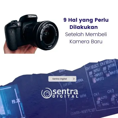 9 Hal yang Perlu Dilakukan Setelah Membeli Kamera Baru