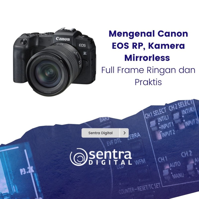 Mengenal Canon EOS RP, Kamera Mirrorless Full Frame Ringan dan Praktis