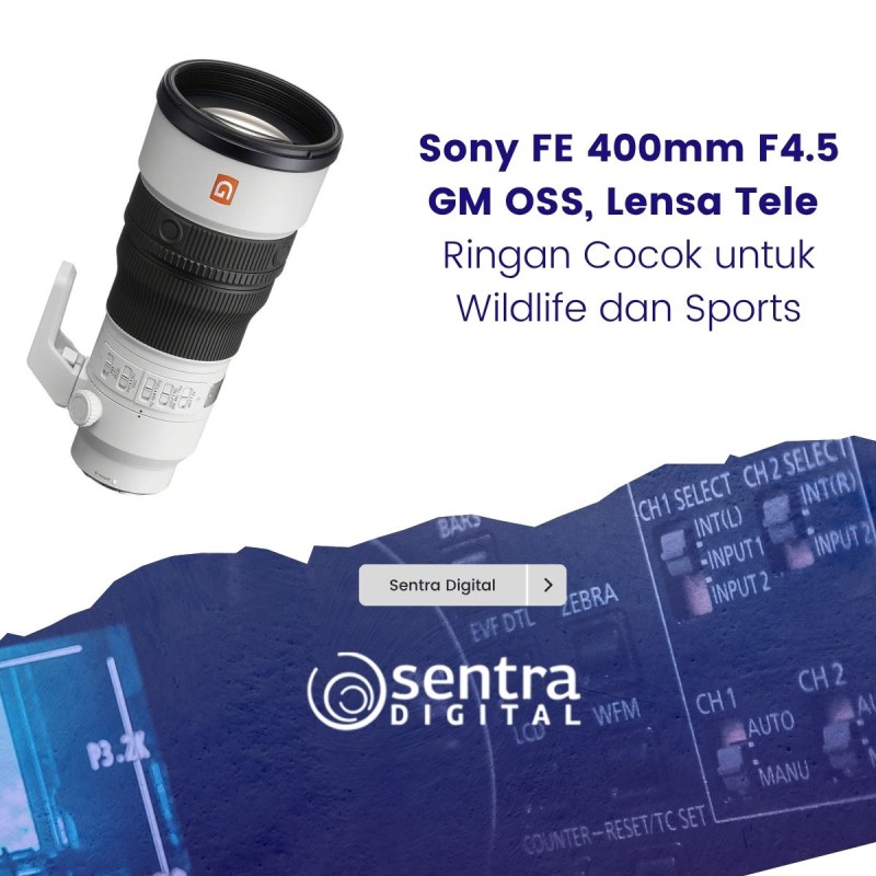 Sony FE 400mm F4.5 GM OSS, Lensa Tele Ringan Cocok untuk Wildlife dan Sports