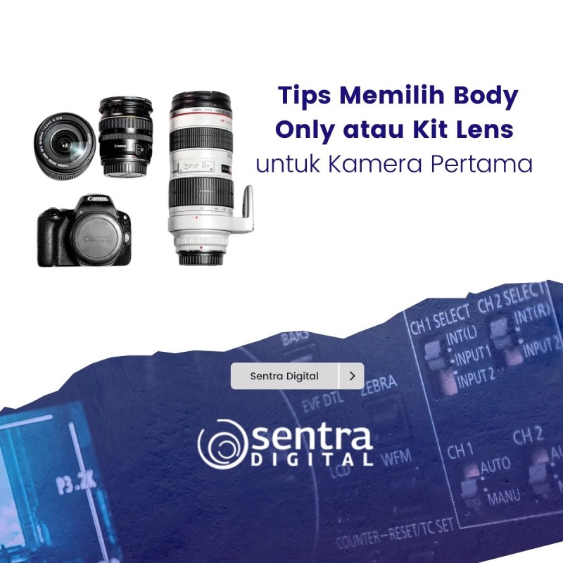 Tips Memilih Body Only atau Kit Lens untuk Kamera Pertama